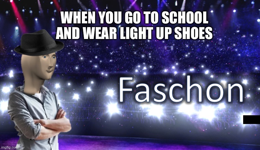 This is true | WHEN YOU GO TO SCHOOL AND WEAR LIGHT UP SHOES | image tagged in meme man fashion,funny,memes,fashion | made w/ Imgflip meme maker
