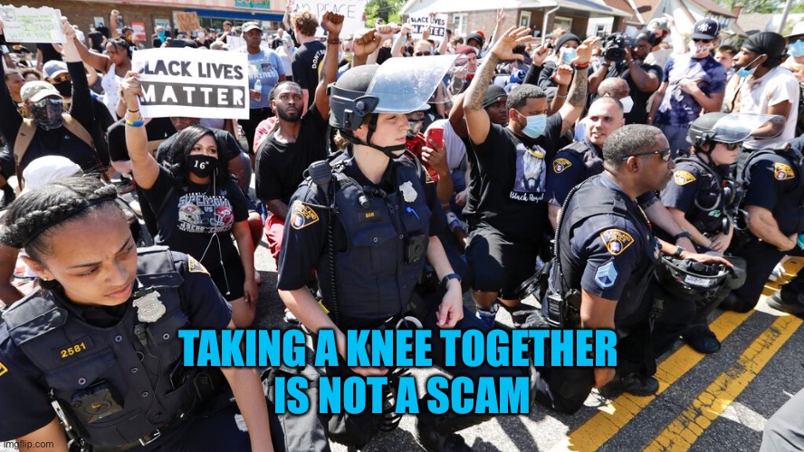 TAKING A KNEE TOGETHER 
IS NOT A SCAM | made w/ Imgflip meme maker