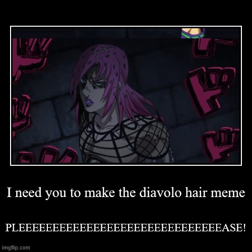 I need you to make the diavolo hair meme | image tagged in funny,demotivationals,diavolo | made w/ Imgflip demotivational maker
