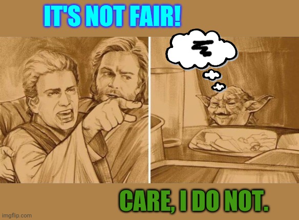 i dont care | IT'S NOT FAIR! CARE, I DO NOT. | image tagged in guys i found a new star wars meme template spread this | made w/ Imgflip meme maker