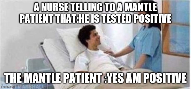 Sir, you've been in a coma | A NURSE TELLING TO A MANTLE PATIENT THAT:HE IS TESTED POSITIVE; THE MANTLE PATIENT :YES AM POSITIVE | image tagged in sir you've been in a coma | made w/ Imgflip meme maker