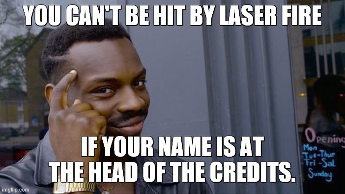 Roll Safe Think About It Meme | YOU CAN'T BE HIT BY LASER FIRE IF YOUR NAME IS AT THE HEAD OF THE CREDITS. | image tagged in memes,roll safe think about it | made w/ Imgflip meme maker