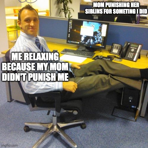 Relaxed Office Guy Meme | ME RELAXING BECAUSE MY MOM DIDN'T PUNISH ME MOM PUNISHING HER SIBLINS FOR SOMETING I DID | image tagged in memes,relaxed office guy | made w/ Imgflip meme maker