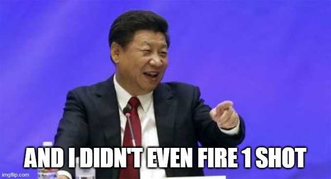 Xi Jinping Laughing | AND I DIDN'T EVEN FIRE 1 SHOT | image tagged in xi jinping laughing | made w/ Imgflip meme maker