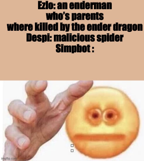 Vibe Check | Ezlo: an enderman who’s parents where killed by the ender dragon
Despi: malicious spider
Simpbot :; : | image tagged in vibe check | made w/ Imgflip meme maker