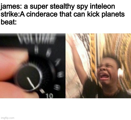 loud music | james: a super stealthy spy inteleon
strike:A cinderace that can kick planets
beat: | image tagged in loud music | made w/ Imgflip meme maker