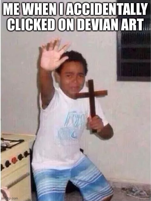 Oh no | ME WHEN I ACCIDENTALLY CLICKED ON DEVIAN ART | image tagged in oh no,scared kid,deviantart | made w/ Imgflip meme maker