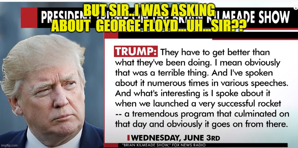 trump | BUT SIR..I WAS ASKING ABOUT  GEORGE FLOYD...UH...SIR?? | image tagged in donald trump approves | made w/ Imgflip meme maker