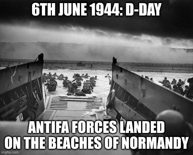 D-Day | 6TH JUNE 1944: D-DAY; ANTIFA FORCES LANDED ON THE BEACHES OF NORMANDY | image tagged in antifa,wwii,heroes | made w/ Imgflip meme maker