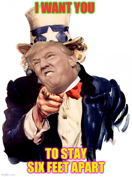 Uncle Sam Meme | I WANT YOU; TO STAY SIX FEET APART | image tagged in memes,uncle sam | made w/ Imgflip meme maker