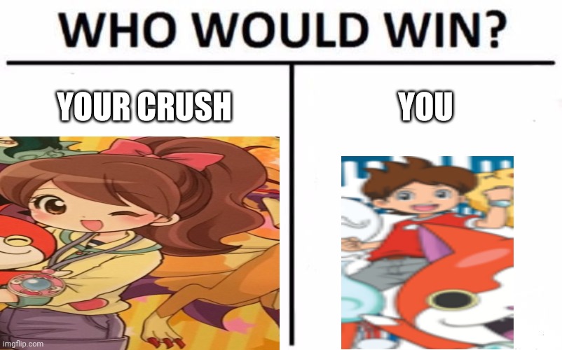 YOUR CRUSH; YOU | made w/ Imgflip meme maker