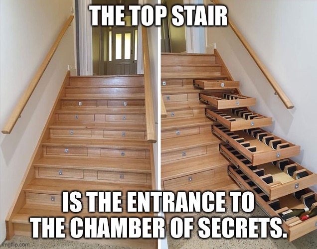 THE TOP STAIR; IS THE ENTRANCE TO THE CHAMBER OF SECRETS. | made w/ Imgflip meme maker