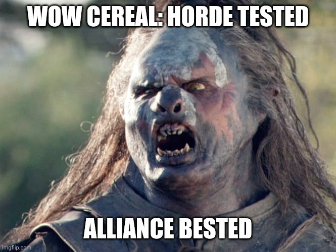 For the Horde | WOW CEREAL: HORDE TESTED; ALLIANCE BESTED | image tagged in meat's back on the menu orc | made w/ Imgflip meme maker