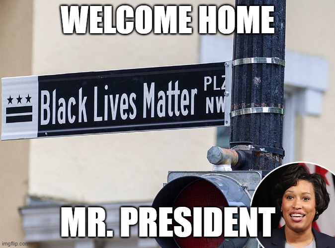 Welcome home Mr. President | WELCOME HOME; MR. PRESIDENT | image tagged in welcomehomemrpresident,blacklivesmattersign | made w/ Imgflip meme maker