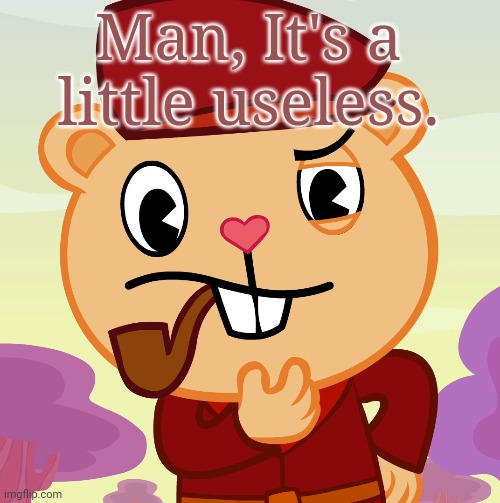 Pop (HTF) | Man, It's a little useless. | image tagged in pop htf | made w/ Imgflip meme maker