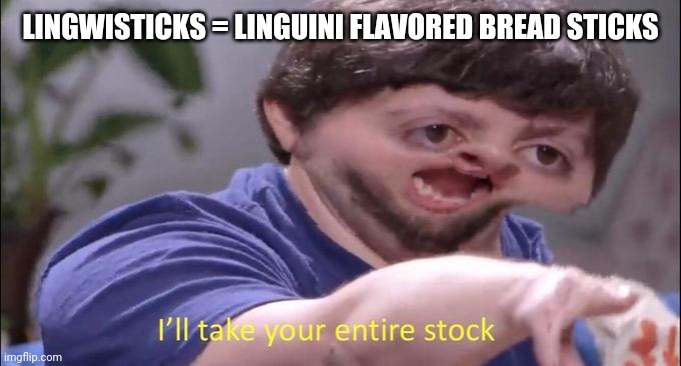 I'll take your entire stock | LINGWISTICKS = LINGUINI FLAVORED BREAD STICKS | image tagged in i'll take your entire stock | made w/ Imgflip meme maker