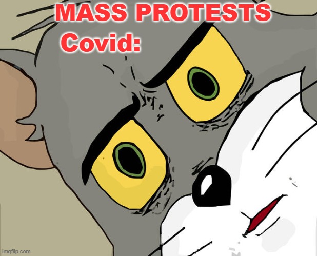 Viral Idiocy | MASS PROTESTS; Covid: | image tagged in memes,unsettled tom,covid-19,coronavirus | made w/ Imgflip meme maker