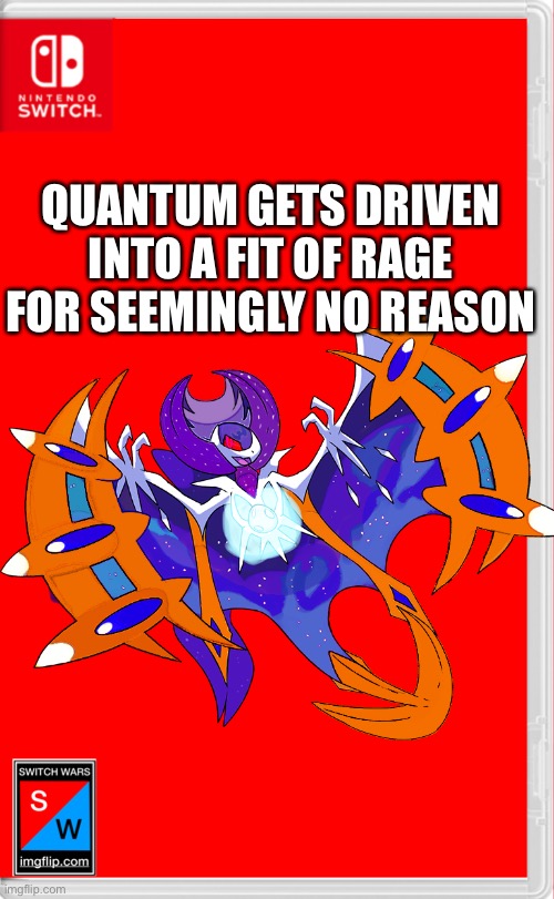 Not something expected from a shy Pokemon | QUANTUM GETS DRIVEN INTO A FIT OF RAGE FOR SEEMINGLY NO REASON | image tagged in switch wars template | made w/ Imgflip meme maker