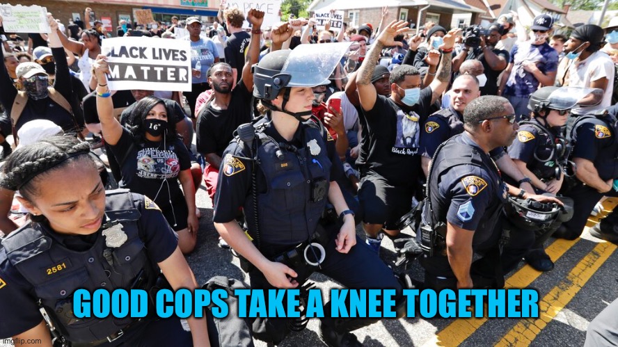GOOD COPS TAKE A KNEE TOGETHER | made w/ Imgflip meme maker