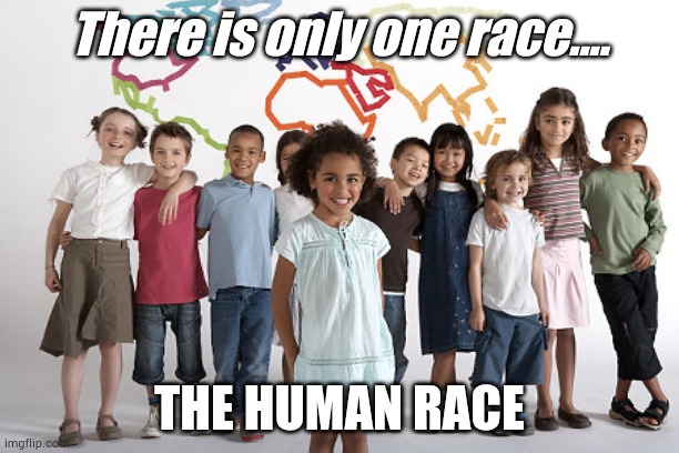 One race | There is only one race.... THE HUMAN RACE | image tagged in race,equality | made w/ Imgflip meme maker