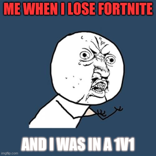 i hate fortnite | ME WHEN I LOSE FORTNITE; AND I WAS IN A 1V1 | image tagged in fortnite noobs | made w/ Imgflip meme maker