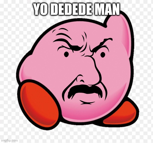 YO DEDEDE MAN | image tagged in yo fryman,athf,kirby,memes | made w/ Imgflip meme maker