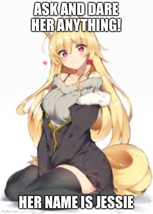 Ask and dare Jessie | ASK AND DARE HER ANYTHING! HER NAME IS JESSIE | made w/ Imgflip meme maker