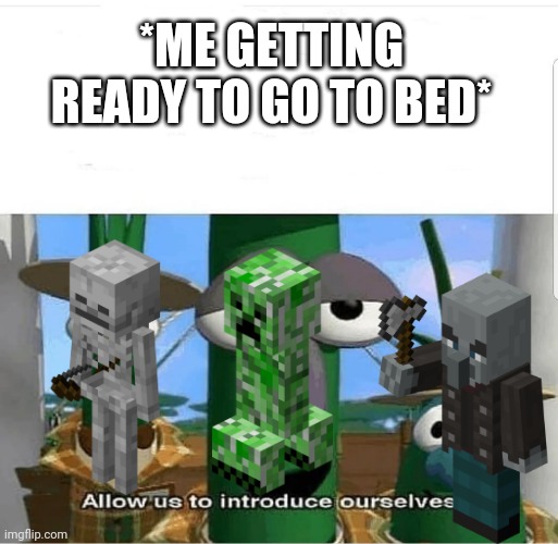 Minecraft in a Nutshell | *ME GETTING READY TO GO TO BED* | image tagged in allow us to introduce ourselves,minecraft | made w/ Imgflip meme maker