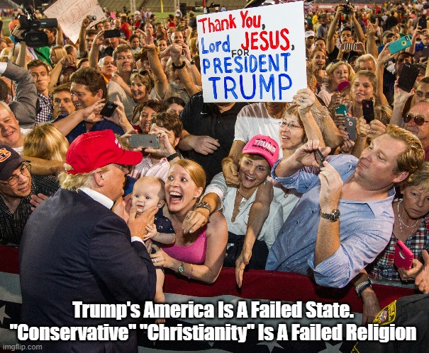  Trump's America Is A Failed State.
"Conservative" "Christianity" Is A Failed Religion | made w/ Imgflip meme maker
