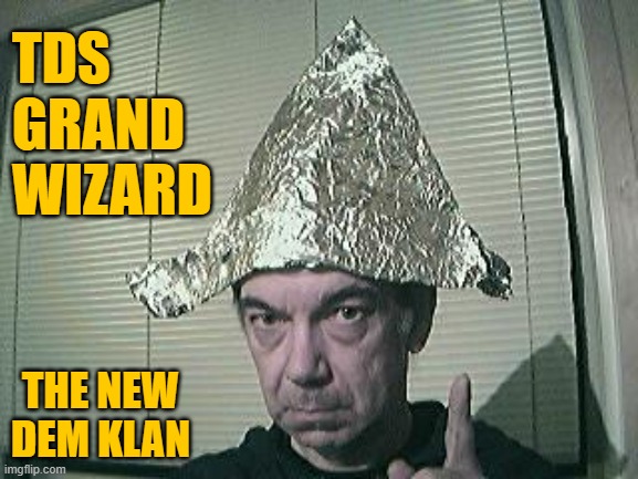 New KKK, same as the old KKK. | TDS GRAND WIZARD; THE NEW DEM KLAN | image tagged in tin foil hat | made w/ Imgflip meme maker