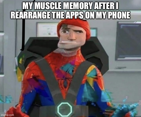 Spiderman Spider Verse Glitchy Peter | MY MUSCLE MEMORY AFTER I REARRANGE THE APPS ON MY PHONE | image tagged in spiderman spider verse glitchy peter | made w/ Imgflip meme maker