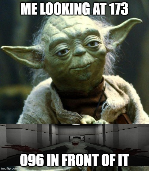 scp mmeme | ME LOOKING AT 173; 096 IN FRONT OF IT | image tagged in memes,star wars yoda | made w/ Imgflip meme maker