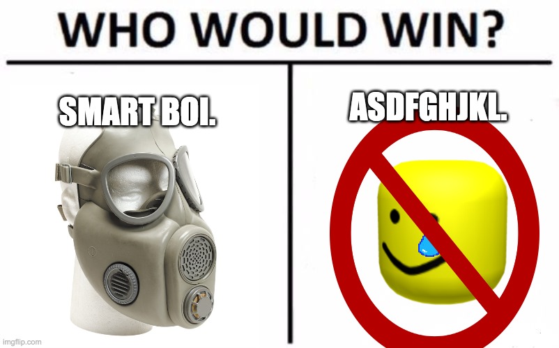 Czech 10 Is Great | ASDFGHJKL. SMART BOI. | image tagged in memes,who would win,gas mask,noob,roblox,smart | made w/ Imgflip meme maker