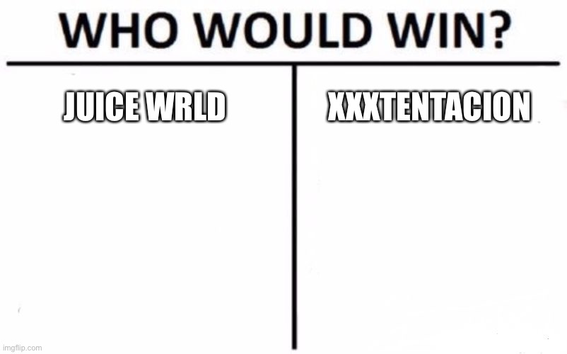 Who Would Win? | JUICE WRLD; XXXTENTACION | image tagged in memes,who would win | made w/ Imgflip meme maker