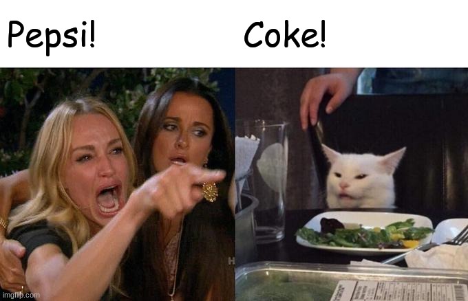 Woman Yelling At Cat | Pepsi! Coke! | image tagged in memes,woman yelling at cat | made w/ Imgflip meme maker