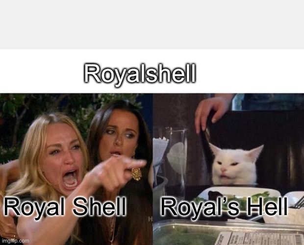 Saw a shop called this and couldn’t resist | Royalshell; Royal’s Hell; Royal Shell | image tagged in memes,woman yelling at cat,royals,hell | made w/ Imgflip meme maker
