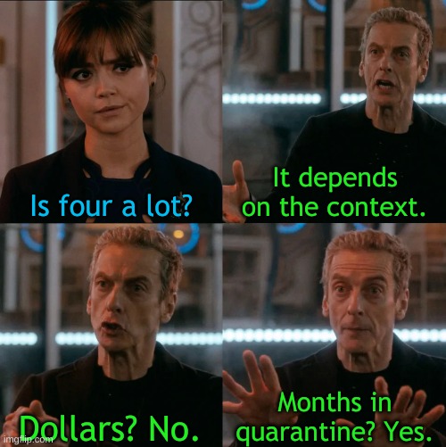 How many more months of quarantine? | It depends on the context. Is four a lot? Months in quarantine? Yes. Dollars? No. | image tagged in is four a lot,quarantine,coronavirus,funny memes | made w/ Imgflip meme maker