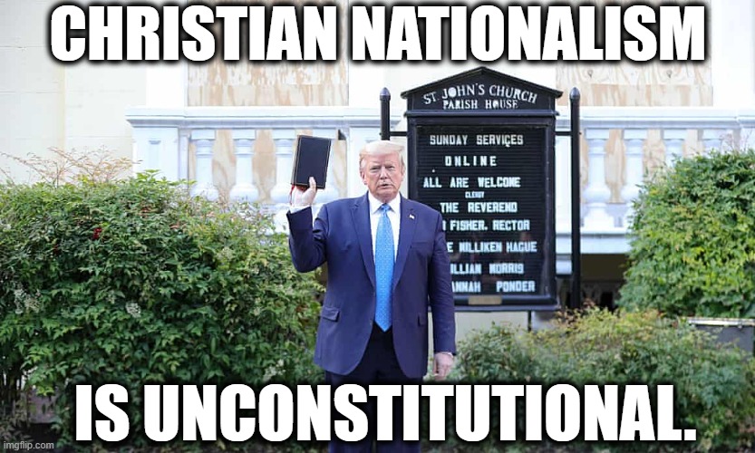 If u want a christian nation, go find one cuz America ain't it. | CHRISTIAN NATIONALISM; IS UNCONSTITUTIONAL. | image tagged in donald trump,christianity,constitution,first amendment,bible,church | made w/ Imgflip meme maker