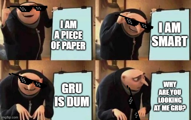 this paper is  alive! | I AM SMART; I AM A PIECE OF PAPER; GRU IS DUM; WHY ARE YOU LOOKING AT ME GRU? | image tagged in gru's plan,hahahaha,lol | made w/ Imgflip meme maker