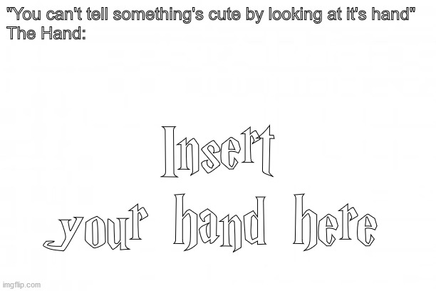 i trid | "You can't tell something's cute by looking at it's hand"
The Hand:; Insert your hand here | image tagged in blank background,wholesome | made w/ Imgflip meme maker