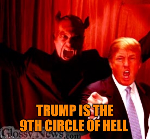 TRUMP IS THE 9TH CIRCLE OF HELL | made w/ Imgflip meme maker