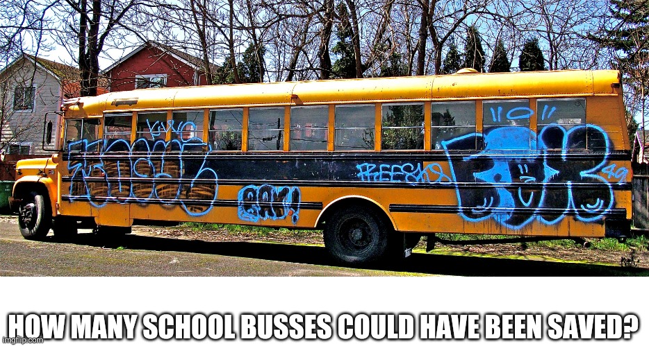 HOW MANY SCHOOL BUSSES COULD HAVE BEEN SAVED? | made w/ Imgflip meme maker