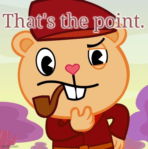 Pop (HTF) | That's the point. | image tagged in pop htf | made w/ Imgflip meme maker