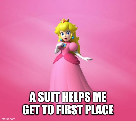 Princess Peach | A SUIT HELPS ME GET TO FIRST PLACE | image tagged in princess peach | made w/ Imgflip meme maker