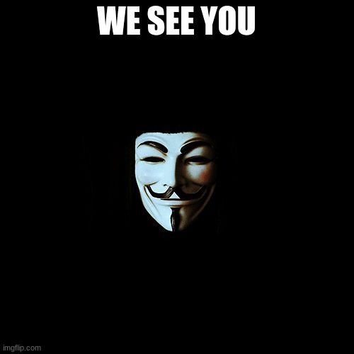 anonymous | WE SEE YOU | image tagged in anonymous | made w/ Imgflip meme maker