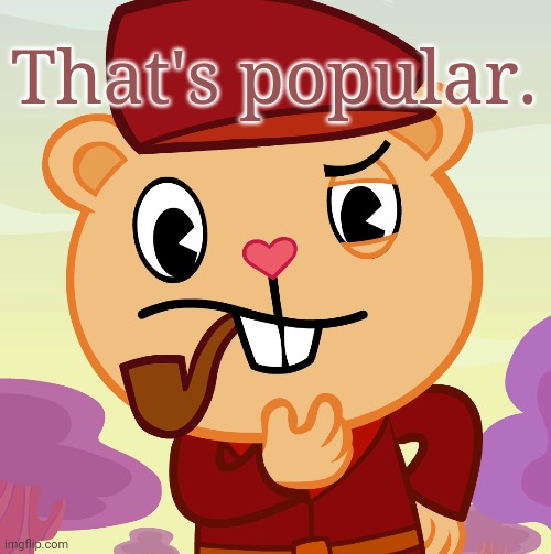 Pop (HTF) | That's popular. | image tagged in pop htf | made w/ Imgflip meme maker