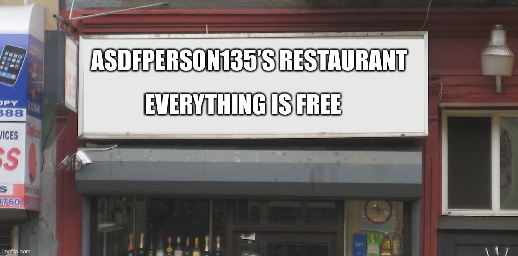 Free food! | ASDFPERSON135’S RESTAURANT; EVERYTHING IS FREE | image tagged in blank restaurant sign | made w/ Imgflip meme maker