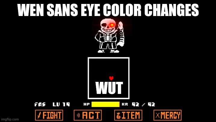Be like Megalovania | WEN SANS EYE COLOR CHANGES; WUT | image tagged in be like megalovania | made w/ Imgflip meme maker