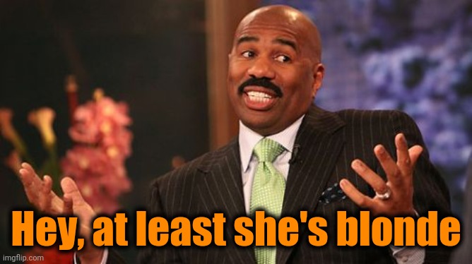 Hey, at least she's blonde | image tagged in memes,steve harvey | made w/ Imgflip meme maker