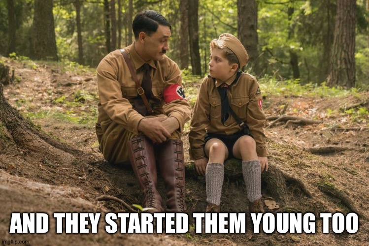 Jojo Rabbit | AND THEY STARTED THEM YOUNG TOO | image tagged in jojo rabbit | made w/ Imgflip meme maker